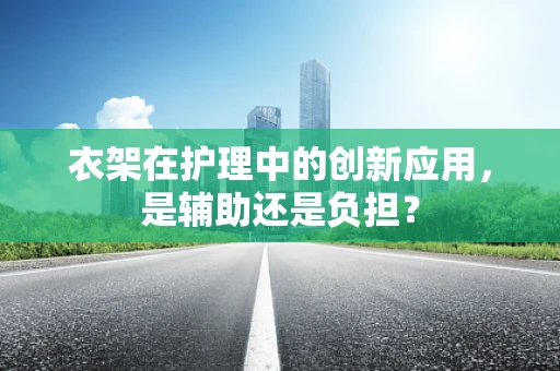 衣架在护理中的创新应用，是辅助还是负担？