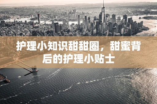 护理小知识甜甜圈，甜蜜背后的护理小贴士