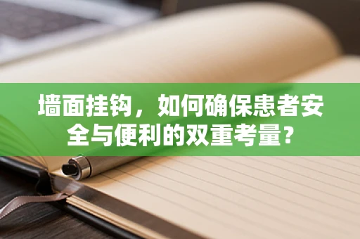 墙面挂钩，如何确保患者安全与便利的双重考量？