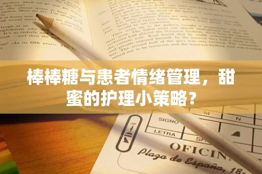 棒棒糖与患者情绪管理，甜蜜的护理小策略？
