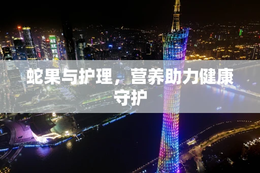 蛇果与护理，营养助力健康守护