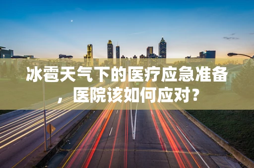 冰雹天气下的医疗应急准备，医院该如何应对？