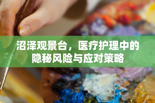 沼泽观景台，医疗护理中的隐秘风险与应对策略
