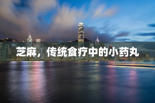 芝麻，传统食疗中的小药丸