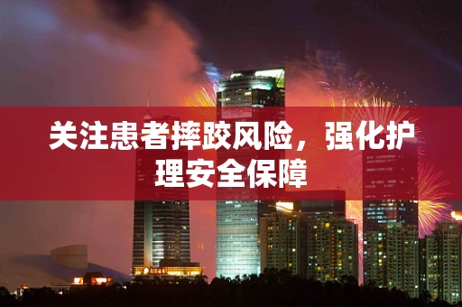 关注患者摔跤风险，强化护理安全保障