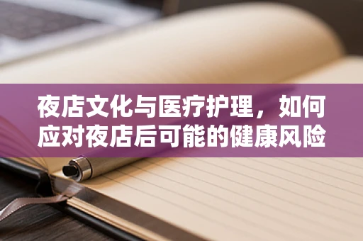 夜店文化与医疗护理，如何应对夜店后可能的健康风险？