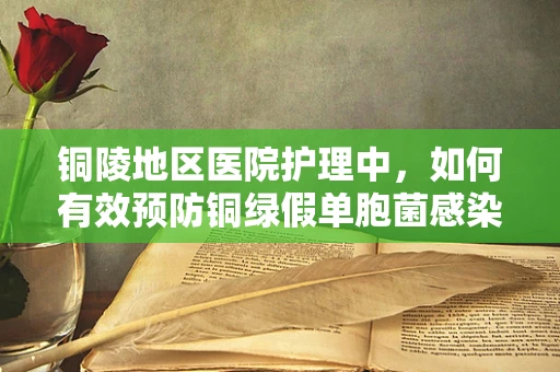 铜陵地区医院护理中，如何有效预防铜绿假单胞菌感染？