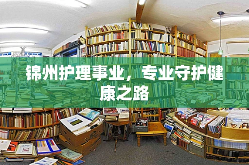 锦州护理事业，专业守护健康之路