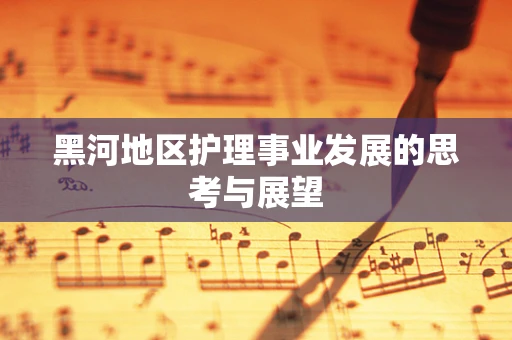 黑河地区护理事业发展的思考与展望