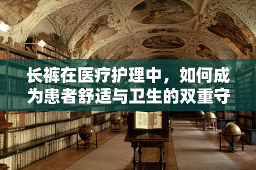 长裤在医疗护理中，如何成为患者舒适与卫生的双重守护者？