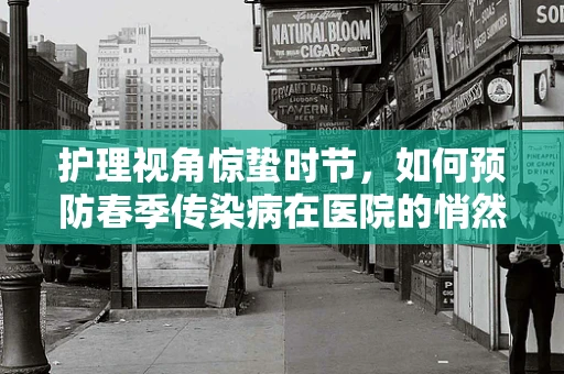 护理视角惊蛰时节，如何预防春季传染病在医院的悄然侵袭？