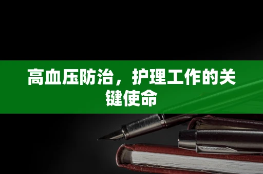 高血压防治，护理工作的关键使命
