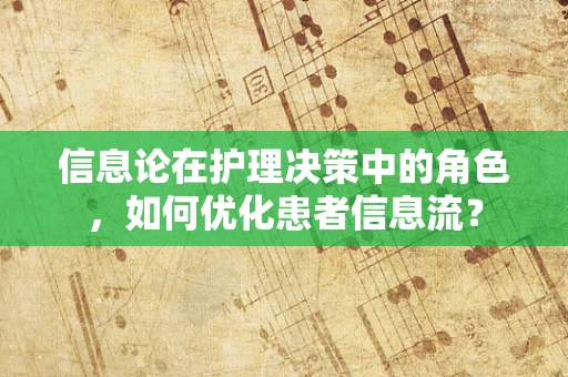 信息论在护理决策中的角色，如何优化患者信息流？