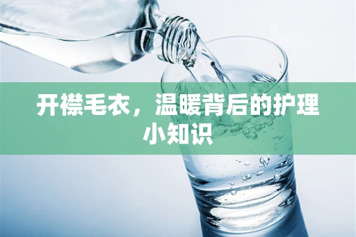 开襟毛衣，温暖背后的护理小知识