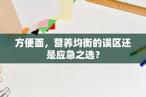 方便面，营养均衡的误区还是应急之选？
