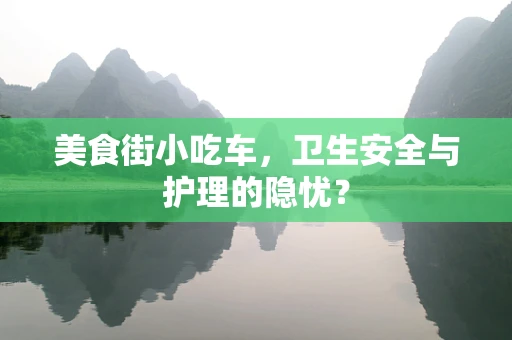 美食街小吃车，卫生安全与护理的隐忧？