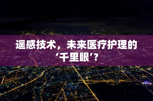 遥感技术，未来医疗护理的‘千里眼’？