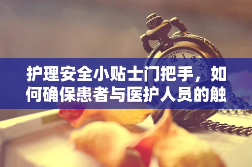 护理安全小贴士门把手，如何确保患者与医护人员的触碰安全？