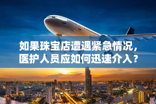 如果珠宝店遭遇紧急情况，医护人员应如何迅速介入？