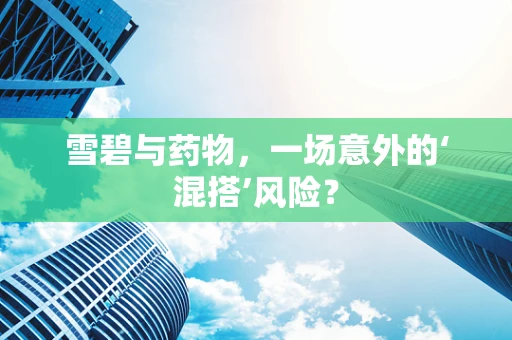 雪碧与药物，一场意外的‘混搭’风险？
