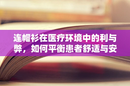 连帽衫在医疗环境中的利与弊，如何平衡患者舒适与安全？