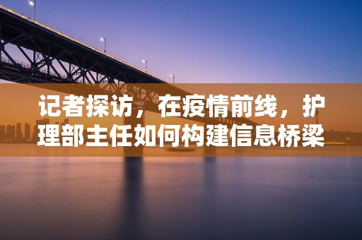 记者探访，在疫情前线，护理部主任如何构建信息桥梁？