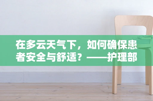 在多云天气下，如何确保患者安全与舒适？——护理部主任的视角