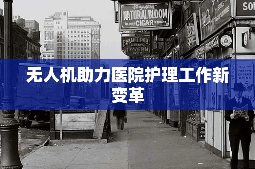 无人机助力医院护理工作新变革