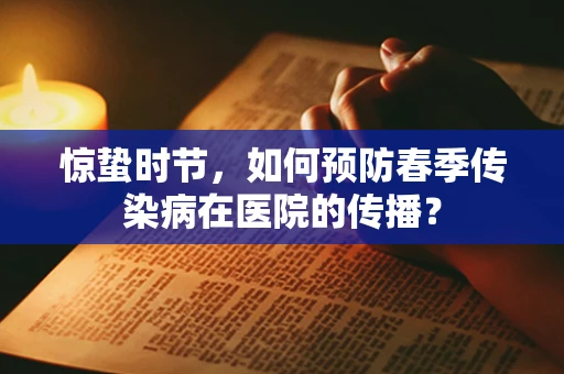 惊蛰时节，如何预防春季传染病在医院的传播？