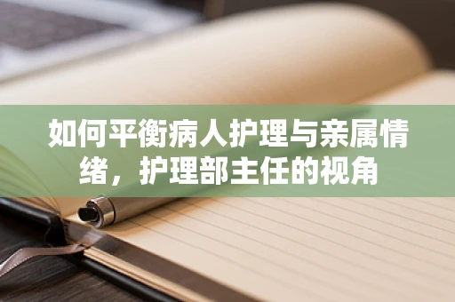 如何平衡病人护理与亲属情绪，护理部主任的视角