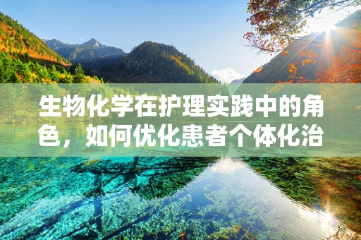 生物化学在护理实践中的角色，如何优化患者个体化治疗？