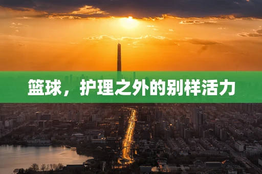 篮球，护理之外的别样活力
