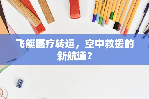 飞艇医疗转运，空中救援的新航道？