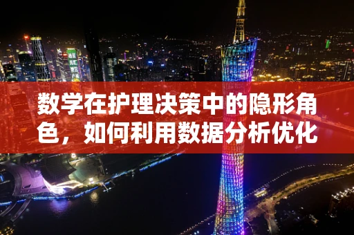 数学在护理决策中的隐形角色，如何利用数据分析优化资源分配？