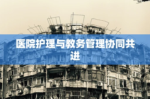 医院护理与教务管理协同共进