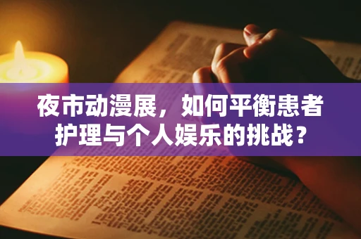 夜市动漫展，如何平衡患者护理与个人娱乐的挑战？