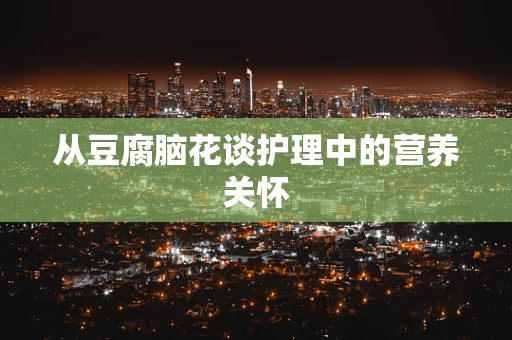 从豆腐脑花谈护理中的营养关怀