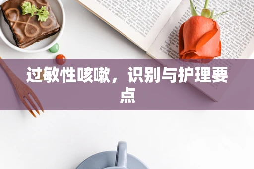 过敏性咳嗽，识别与护理要点