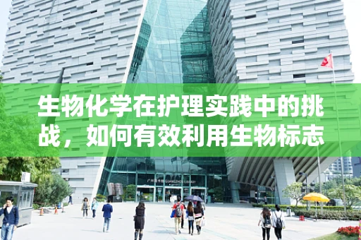 生物化学在护理实践中的挑战，如何有效利用生物标志物进行疾病监测？