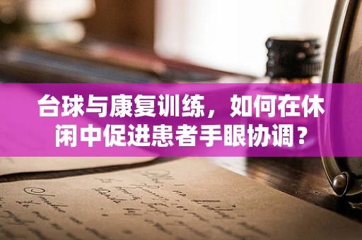 台球与康复训练，如何在休闲中促进患者手眼协调？