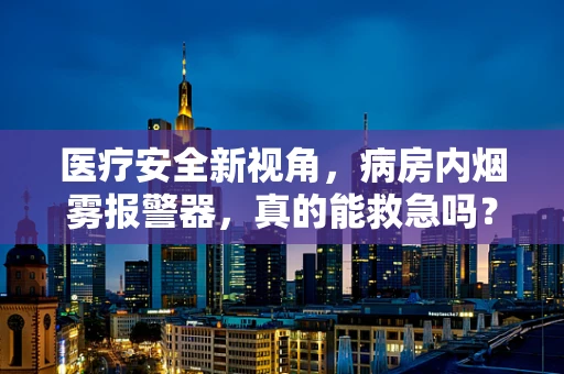 医疗安全新视角，病房内烟雾报警器，真的能救急吗？