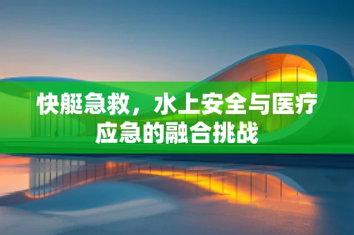 快艇急救，水上安全与医疗应急的融合挑战