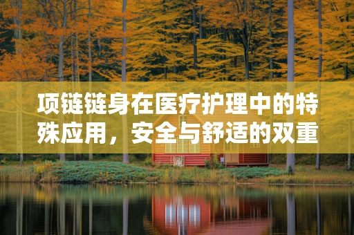 项链链身在医疗护理中的特殊应用，安全与舒适的双重考量