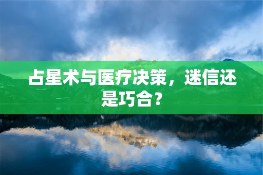 占星术与医疗决策，迷信还是巧合？