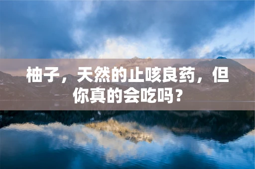 柚子，天然的止咳良药，但你真的会吃吗？
