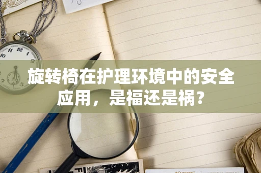 旋转椅在护理环境中的安全应用，是福还是祸？