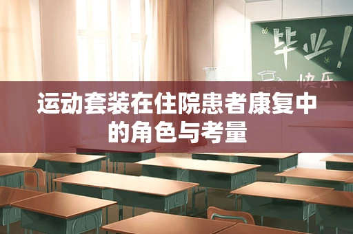 运动套装在住院患者康复中的角色与考量