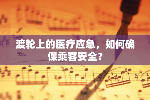 渡轮上的医疗应急，如何确保乘客安全？