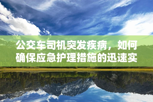 公交车司机突发疾病，如何确保应急护理措施的迅速实施？