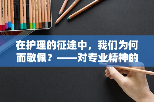 在护理的征途中，我们为何而敬佩？——对专业精神的深刻洞察